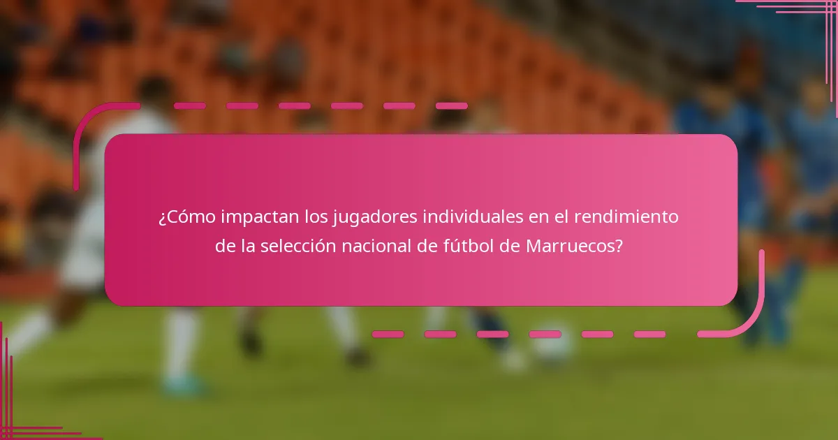 ¿Cómo impactan los jugadores individuales en el rendimiento de la selección nacional de fútbol de Marruecos?
