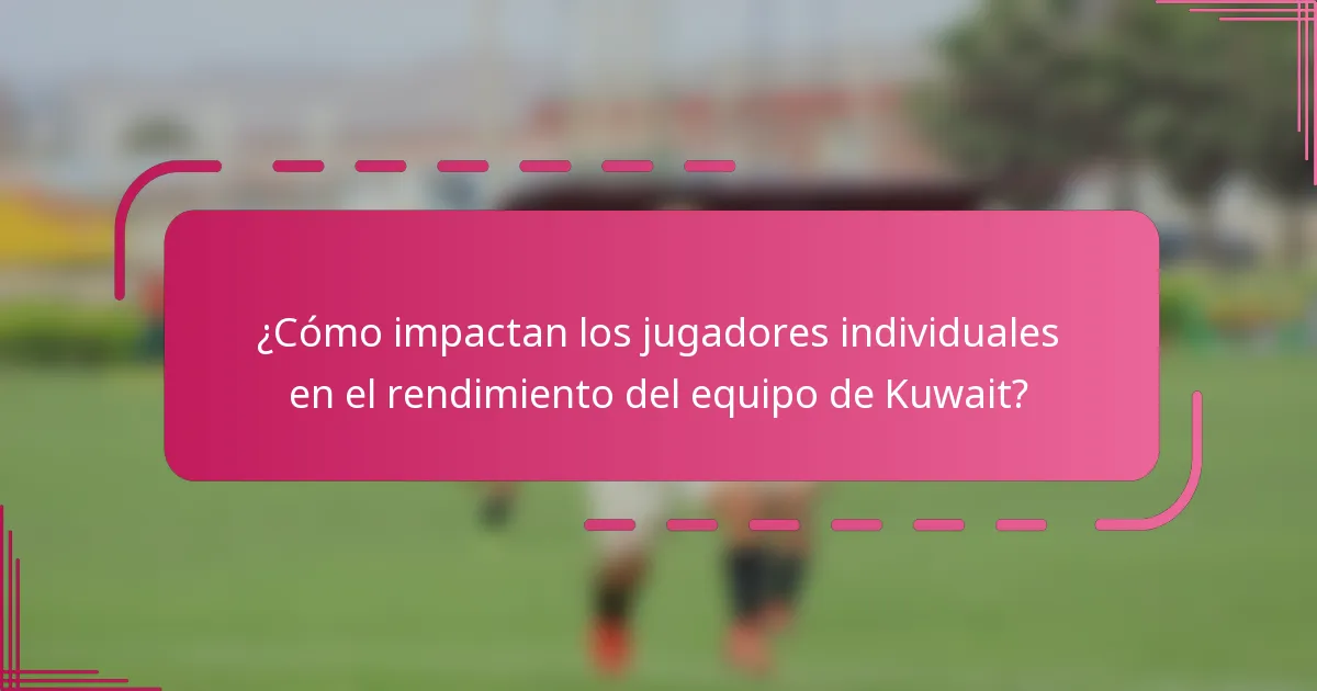 ¿Cómo impactan los jugadores individuales en el rendimiento del equipo de Kuwait?