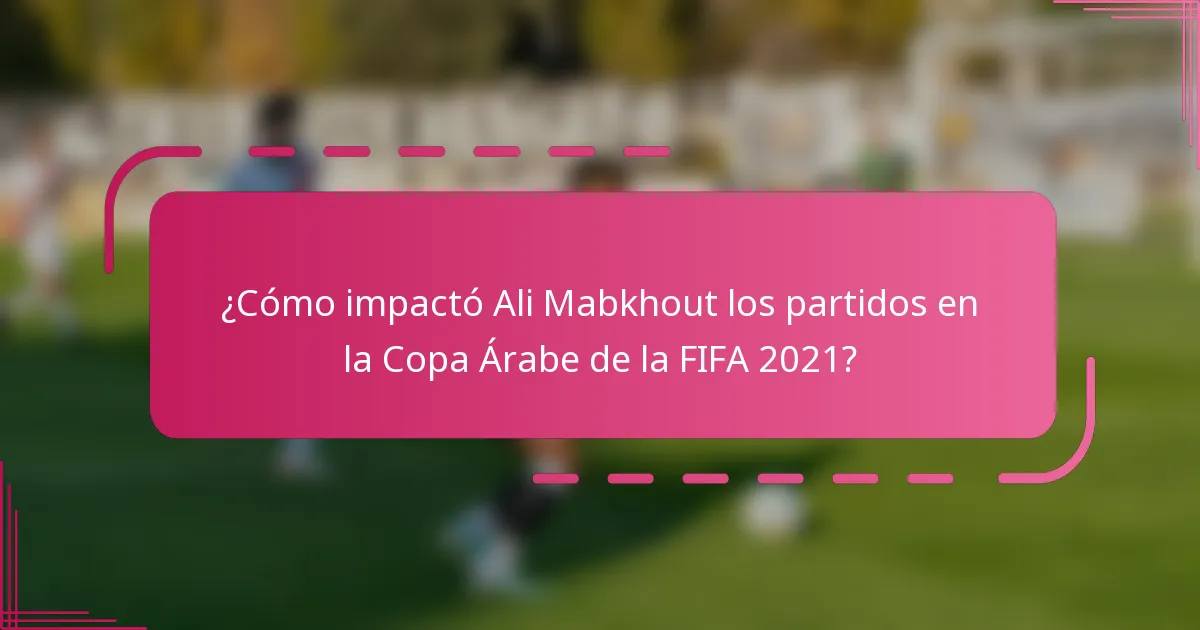 ¿Cómo impactó Ali Mabkhout los partidos en la Copa Árabe de la FIFA 2021?