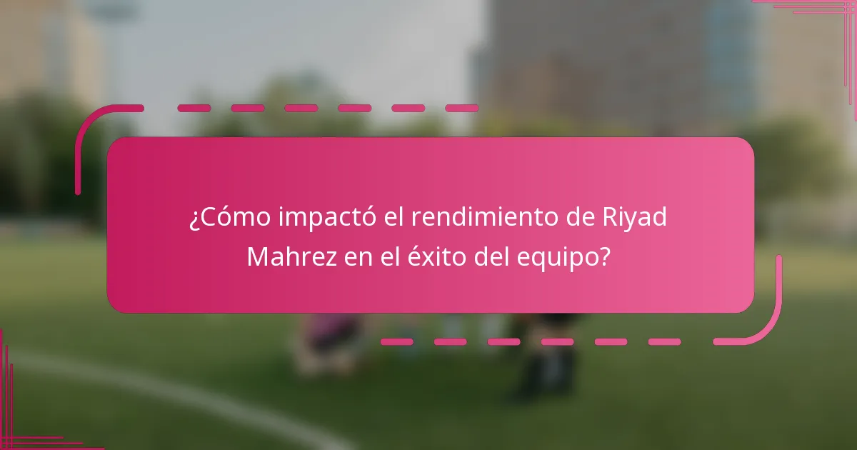 ¿Cómo impactó el rendimiento de Riyad Mahrez en el éxito del equipo?