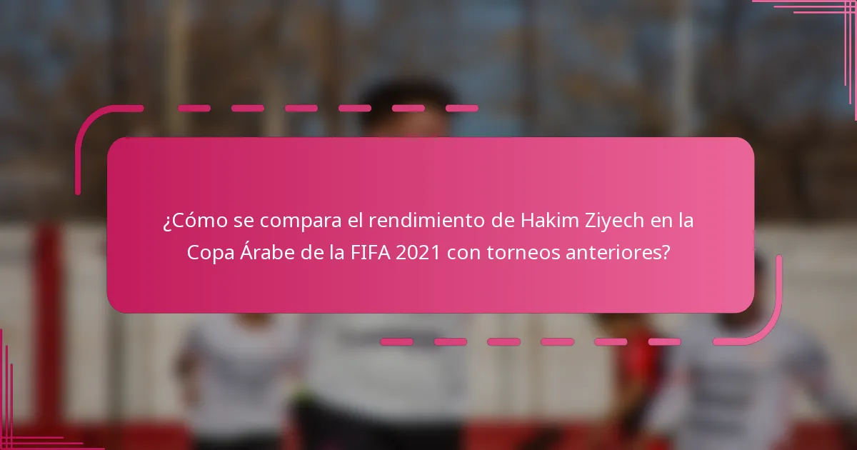 ¿Cómo se compara el rendimiento de Hakim Ziyech en la Copa Árabe de la FIFA 2021 con torneos anteriores?