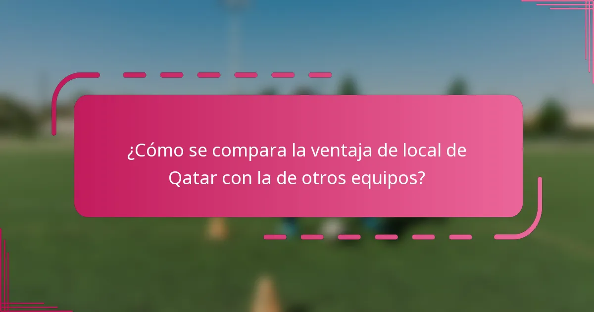 ¿Cómo se compara la ventaja de local de Qatar con la de otros equipos?