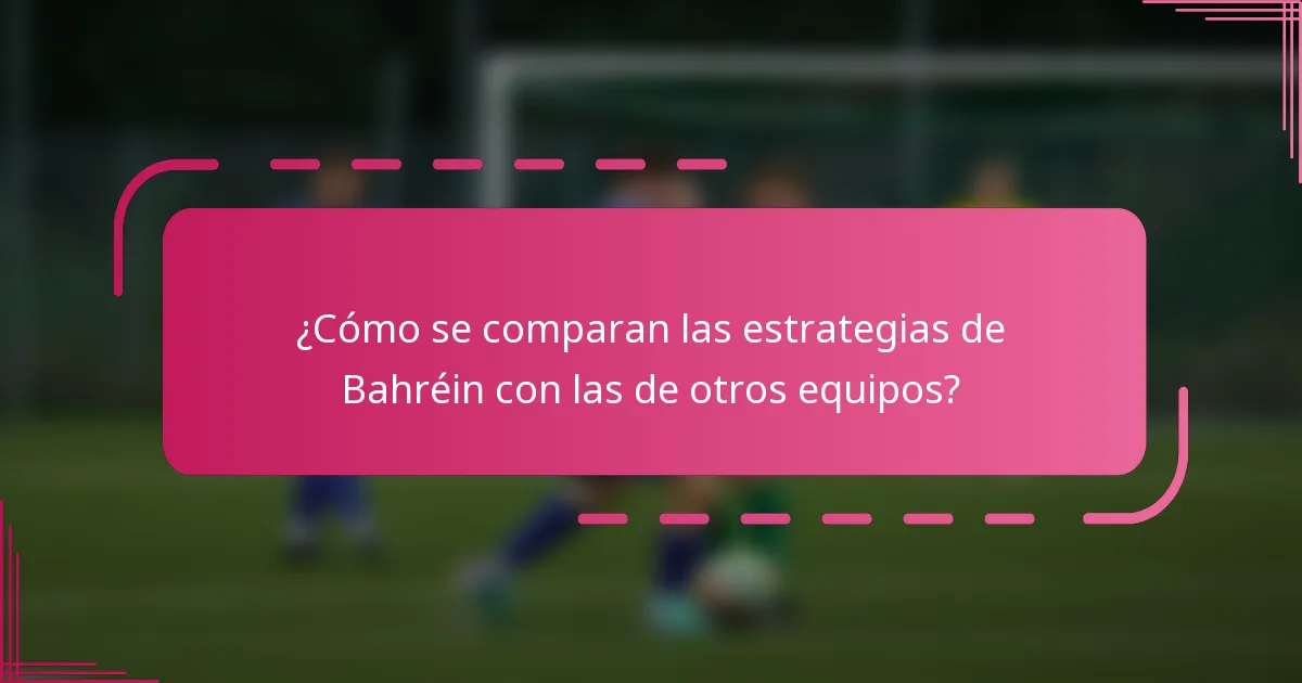 ¿Cómo se comparan las estrategias de Bahréin con las de otros equipos?