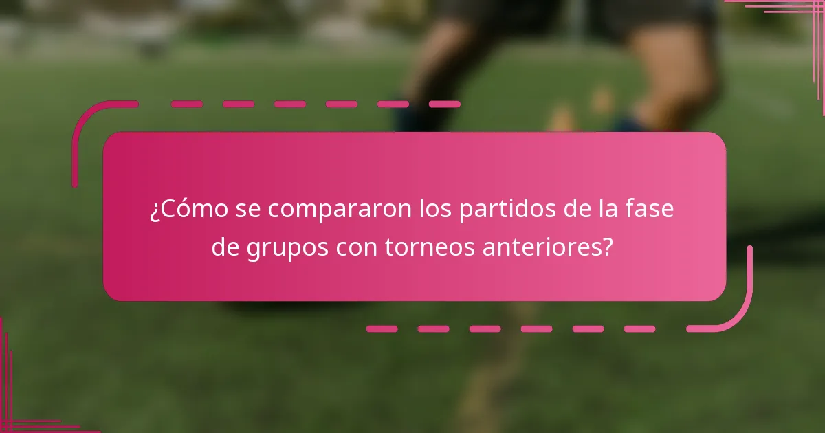 ¿Cómo se compararon los partidos de la fase de grupos con torneos anteriores?