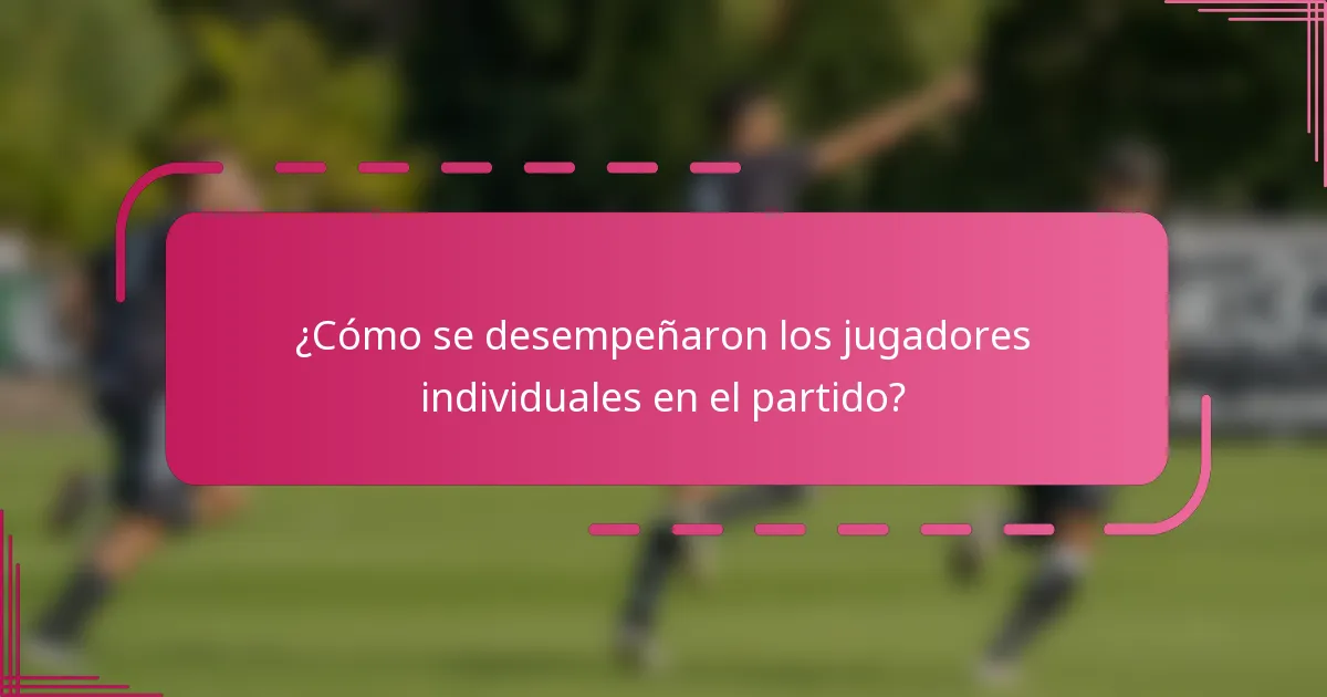 ¿Cómo se desempeñaron los jugadores individuales en el partido?