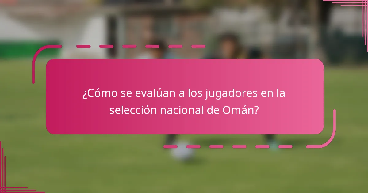 ¿Cómo se evalúan a los jugadores en la selección nacional de Omán?