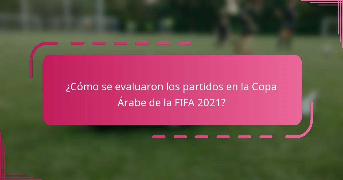 ¿Cómo se evaluaron los partidos en la Copa Árabe de la FIFA 2021?