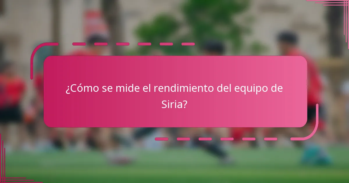 ¿Cómo se mide el rendimiento del equipo de Siria?