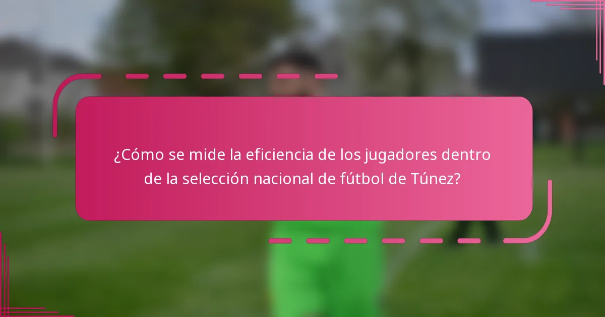 ¿Cómo se mide la eficiencia de los jugadores dentro de la selección nacional de fútbol de Túnez?