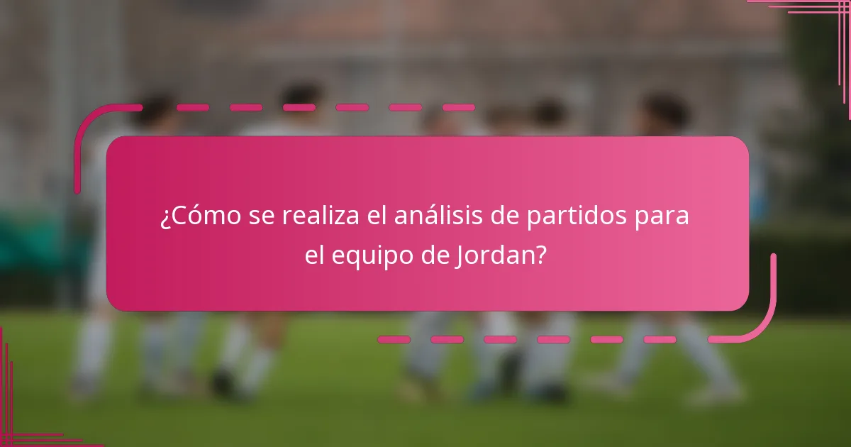 ¿Cómo se realiza el análisis de partidos para el equipo de Jordan?