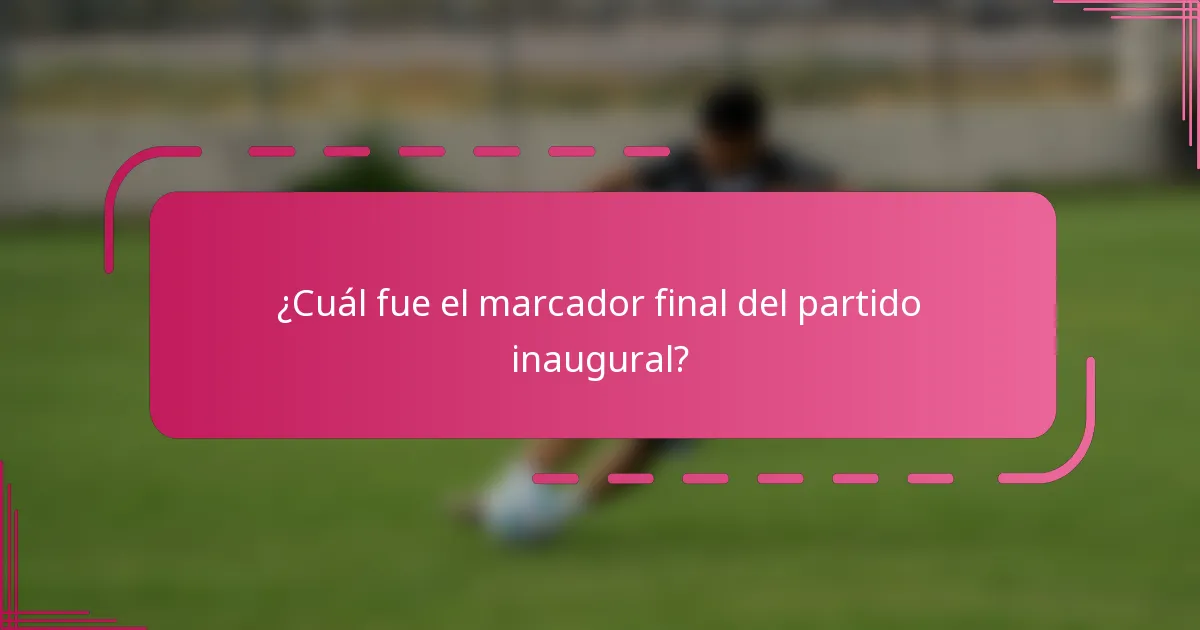 ¿Cuál fue el marcador final del partido inaugural?