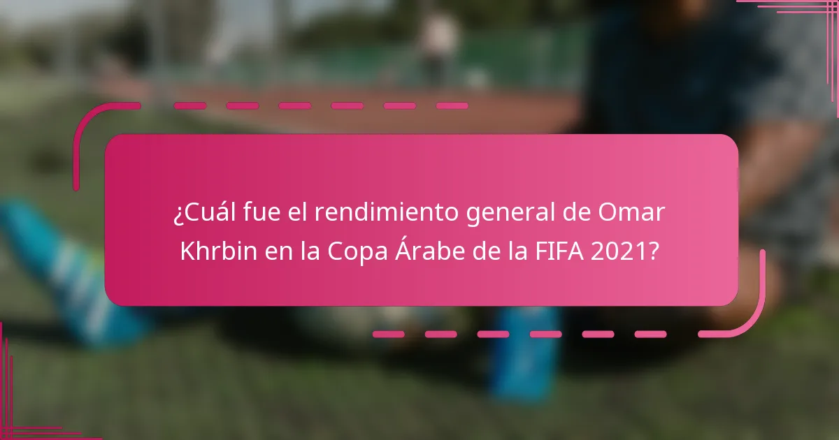 ¿Cuál fue el rendimiento general de Omar Khrbin en la Copa Árabe de la FIFA 2021?