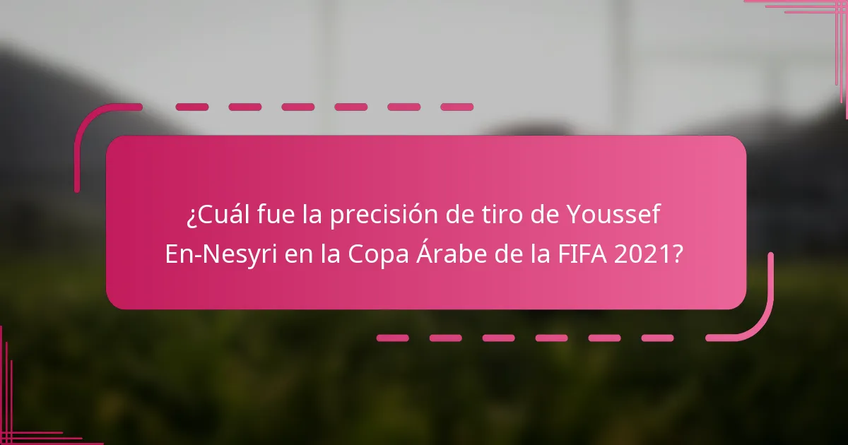 ¿Cuál fue la precisión de tiro de Youssef En-Nesyri en la Copa Árabe de la FIFA 2021?