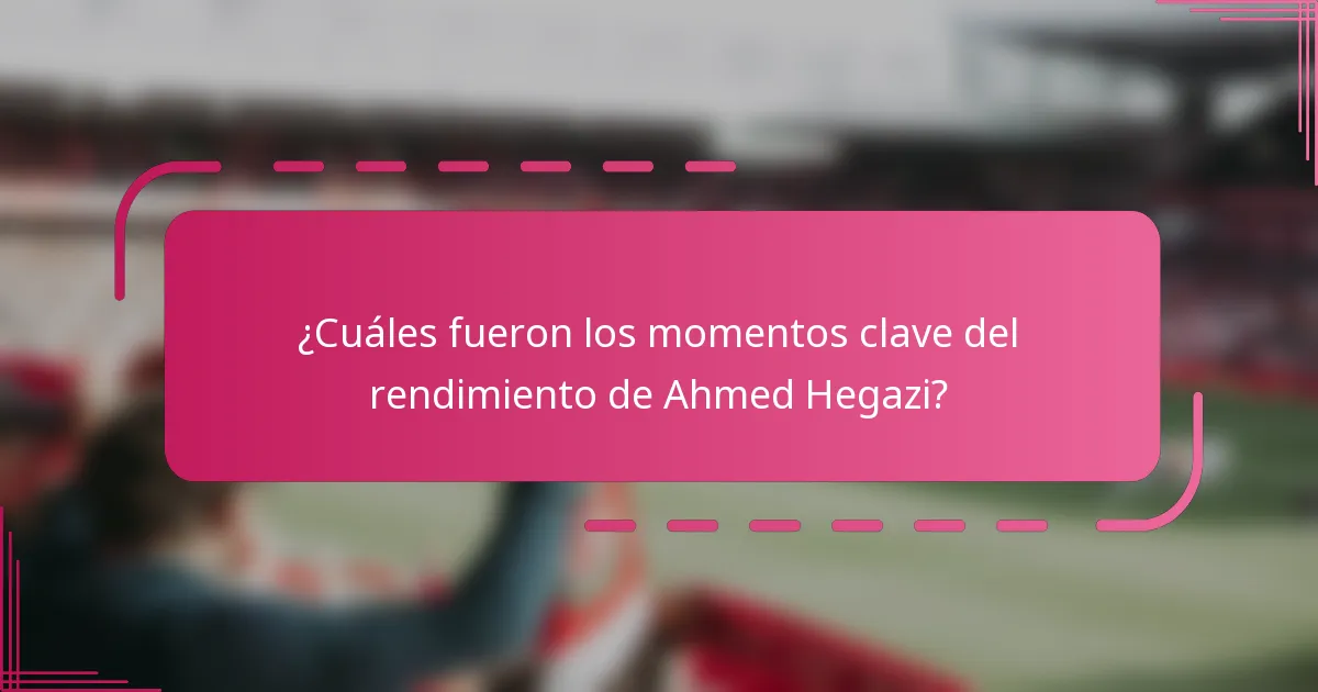 ¿Cuáles fueron los momentos clave del rendimiento de Ahmed Hegazi?