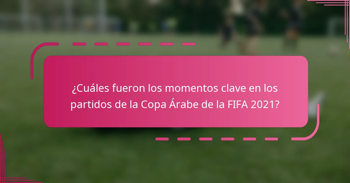 ¿Cuáles fueron los momentos clave en los partidos de la Copa Árabe de la FIFA 2021?