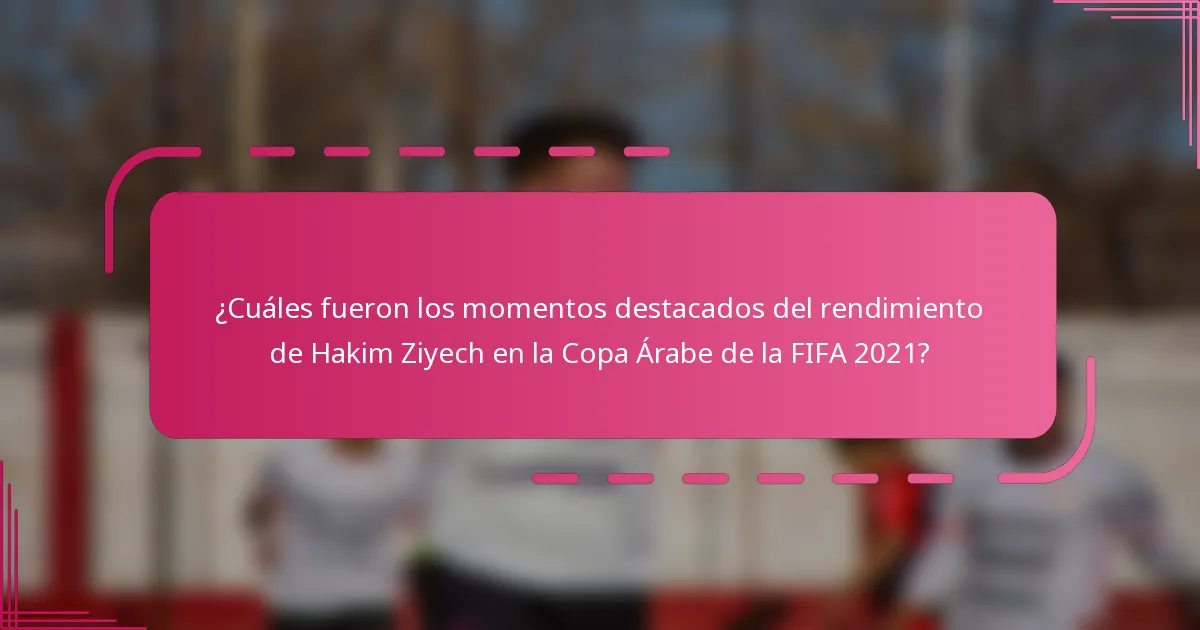 ¿Cuáles fueron los momentos destacados del rendimiento de Hakim Ziyech en la Copa Árabe de la FIFA 2021?
