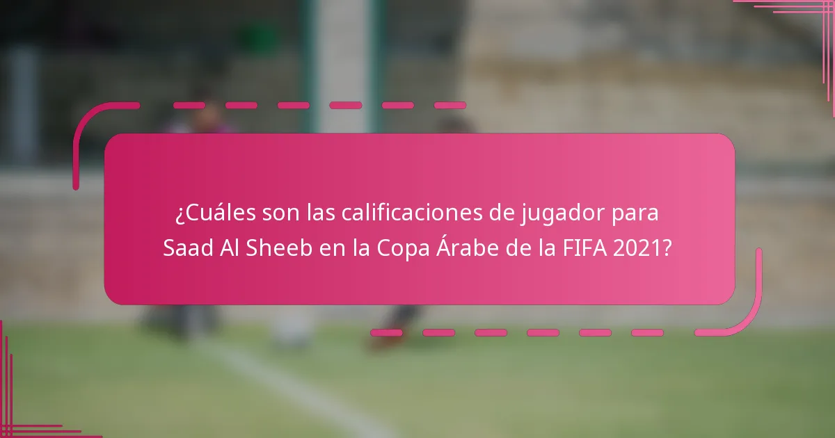 ¿Cuáles son las calificaciones de jugador para Saad Al Sheeb en la Copa Árabe de la FIFA 2021?