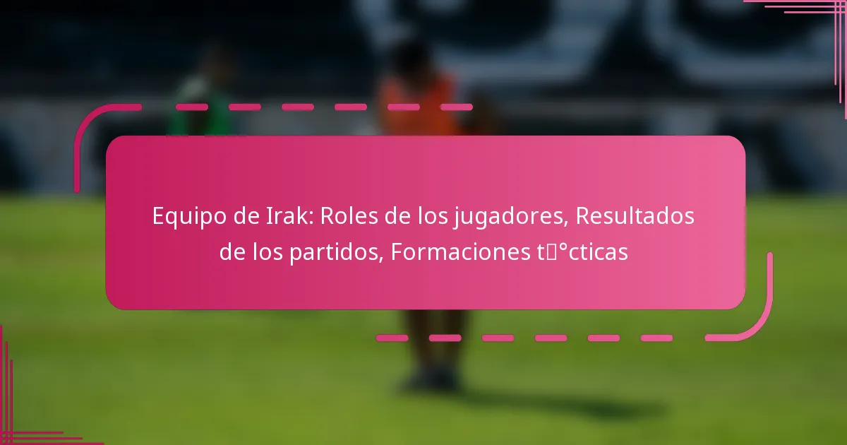 Equipo de Irak: Roles de los jugadores, Resultados de los partidos, Formaciones tácticas