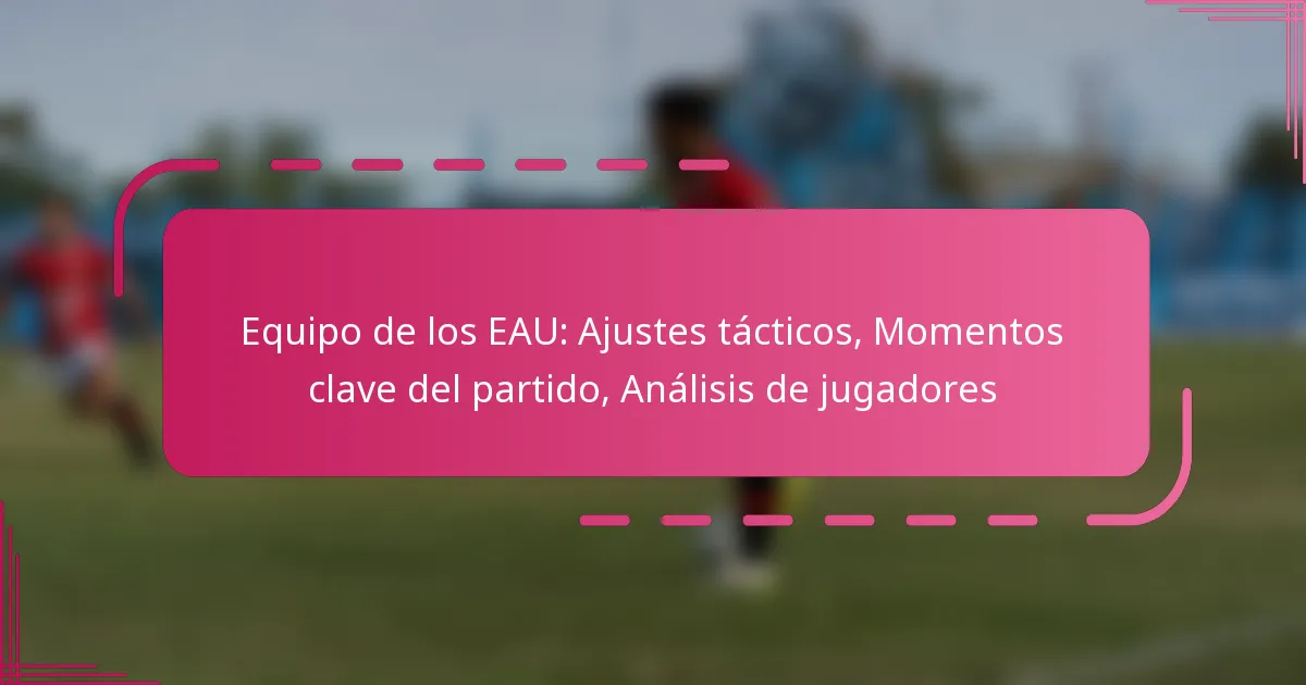 Equipo de los EAU: Ajustes tácticos, Momentos clave del partido, Análisis de jugadores