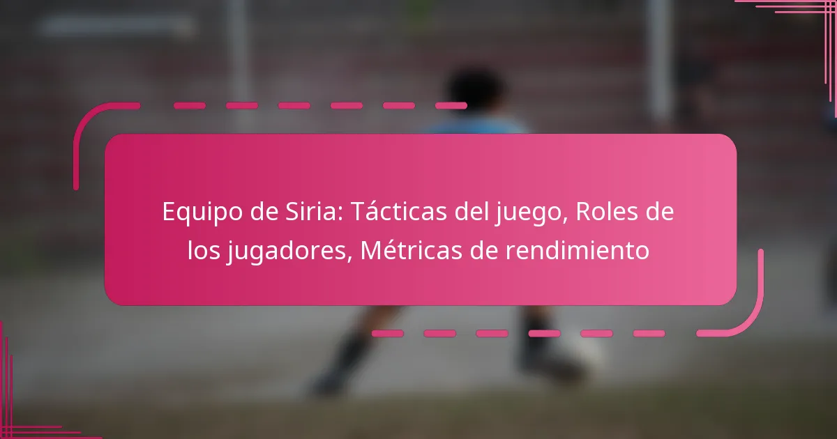 Equipo de Siria: Tácticas del juego, Roles de los jugadores, Métricas de rendimiento