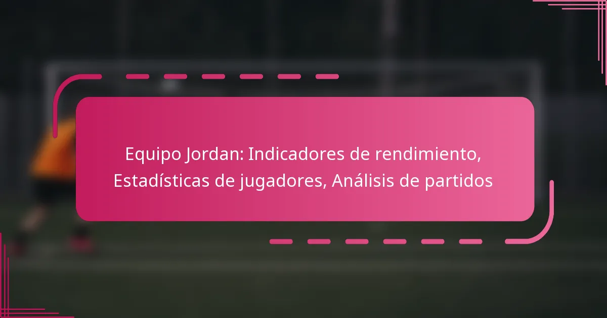 Equipo Jordan: Indicadores de rendimiento, Estadísticas de jugadores, Análisis de partidos