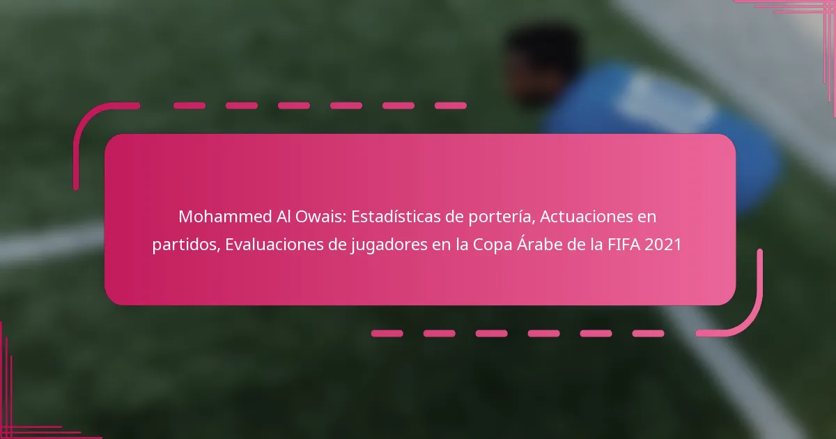 Mohammed Al Owais: Estadísticas de portería, Actuaciones en partidos, Evaluaciones de jugadores en la Copa Árabe de la FIFA 2021