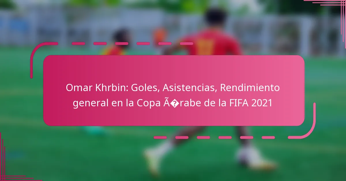 Omar Khrbin: Goles, Asistencias, Rendimiento general en la Copa Árabe de la FIFA 2021