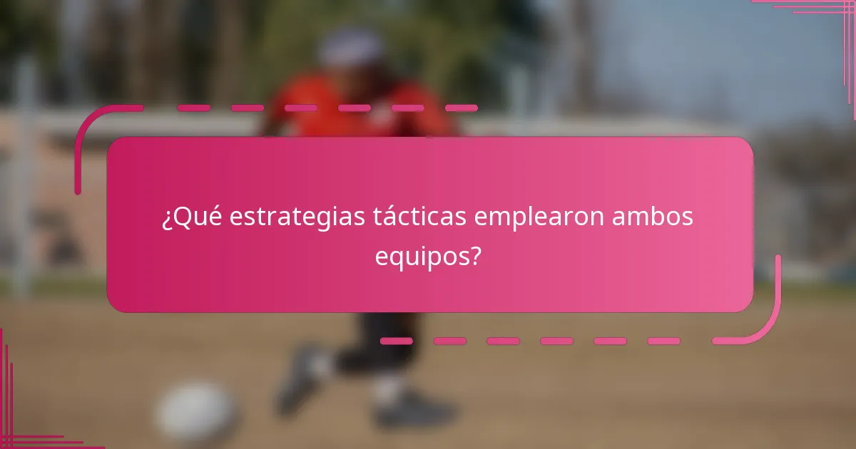 ¿Qué estrategias tácticas emplearon ambos equipos?