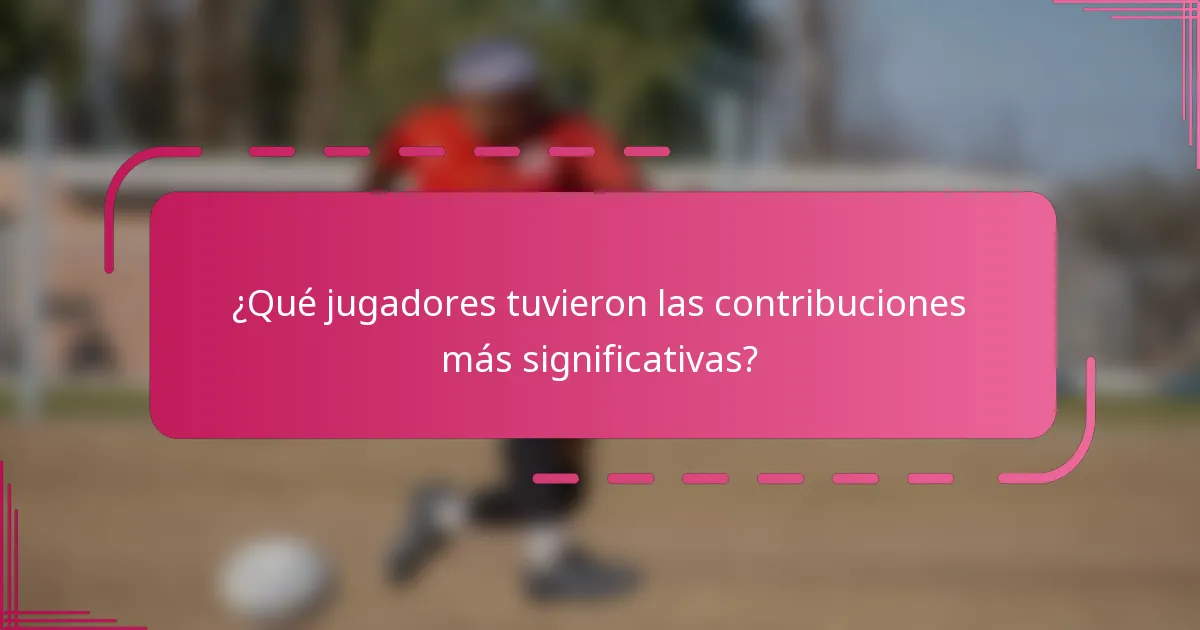 ¿Qué jugadores tuvieron las contribuciones más significativas?